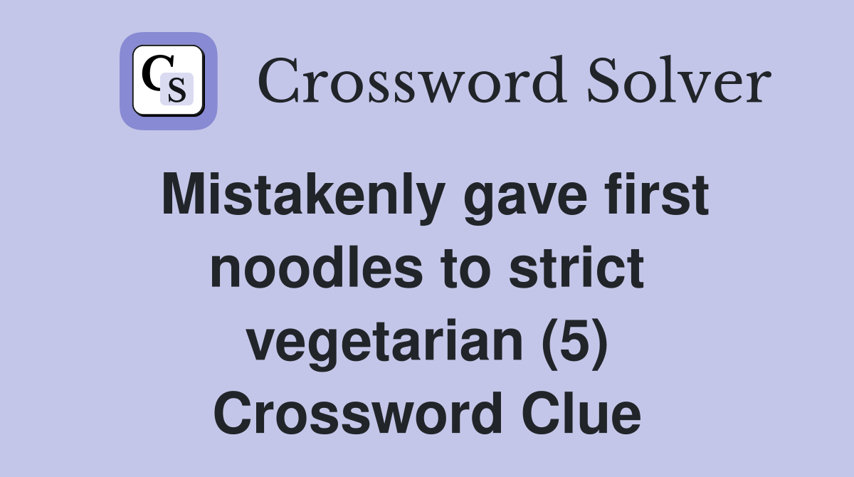 Mistakenly gave first noodles to strict vegetarian (5) Crossword Clue