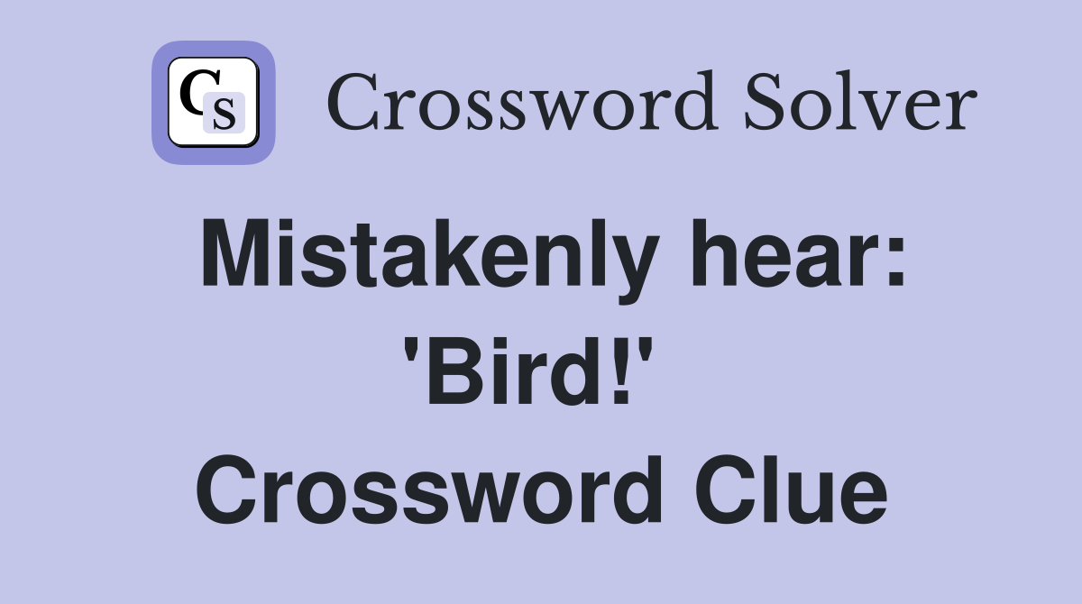 Mistakenly hear: 'Bird!'  Crossword Clue
