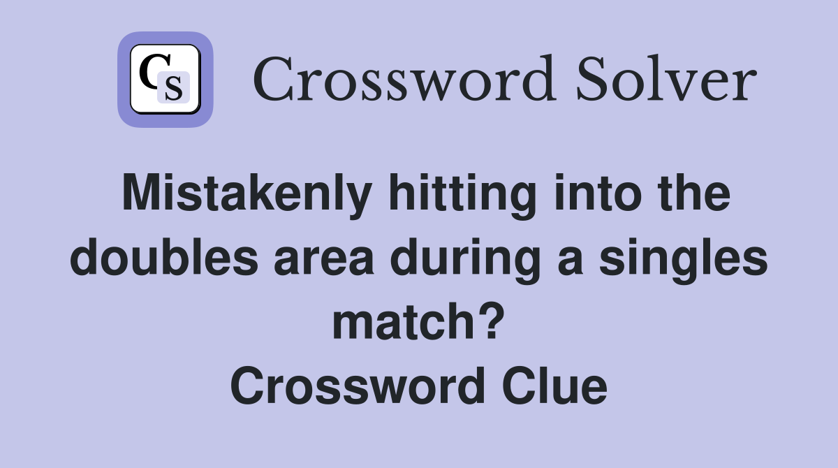 Mistakenly hitting into the doubles area during a singles match? Crossword Clue