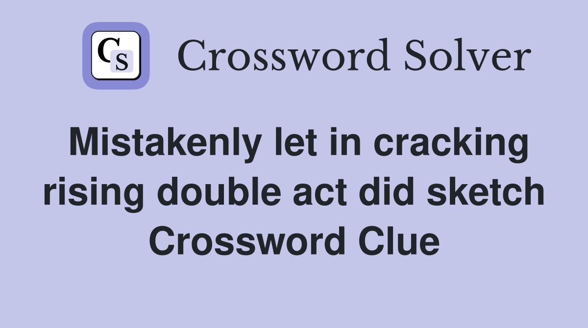 Mistakenly let in cracking rising double act did sketch Crossword Clue
