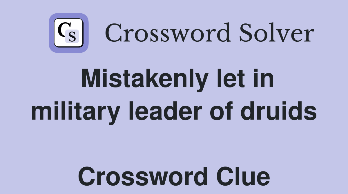 Mistakenly let in military leader of druids  Crossword Clue