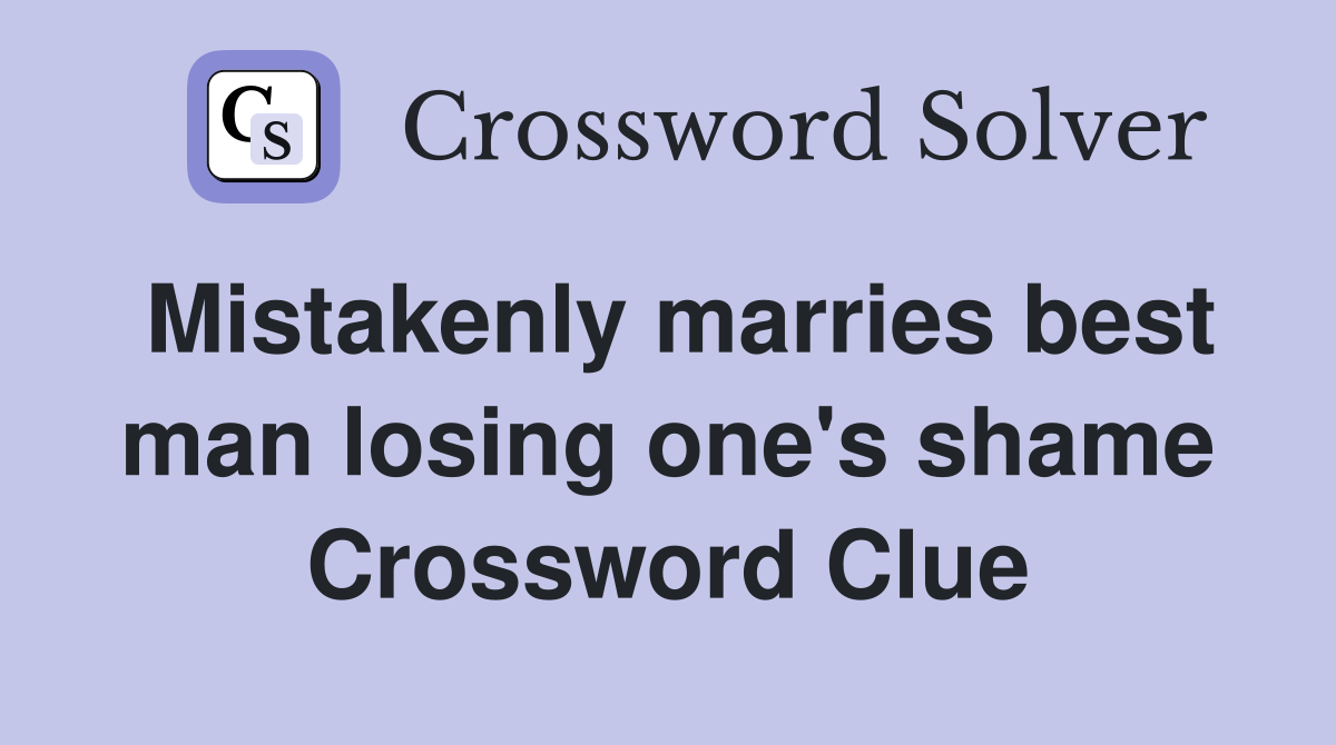 Mistakenly marries best man losing one's shame Crossword Clue