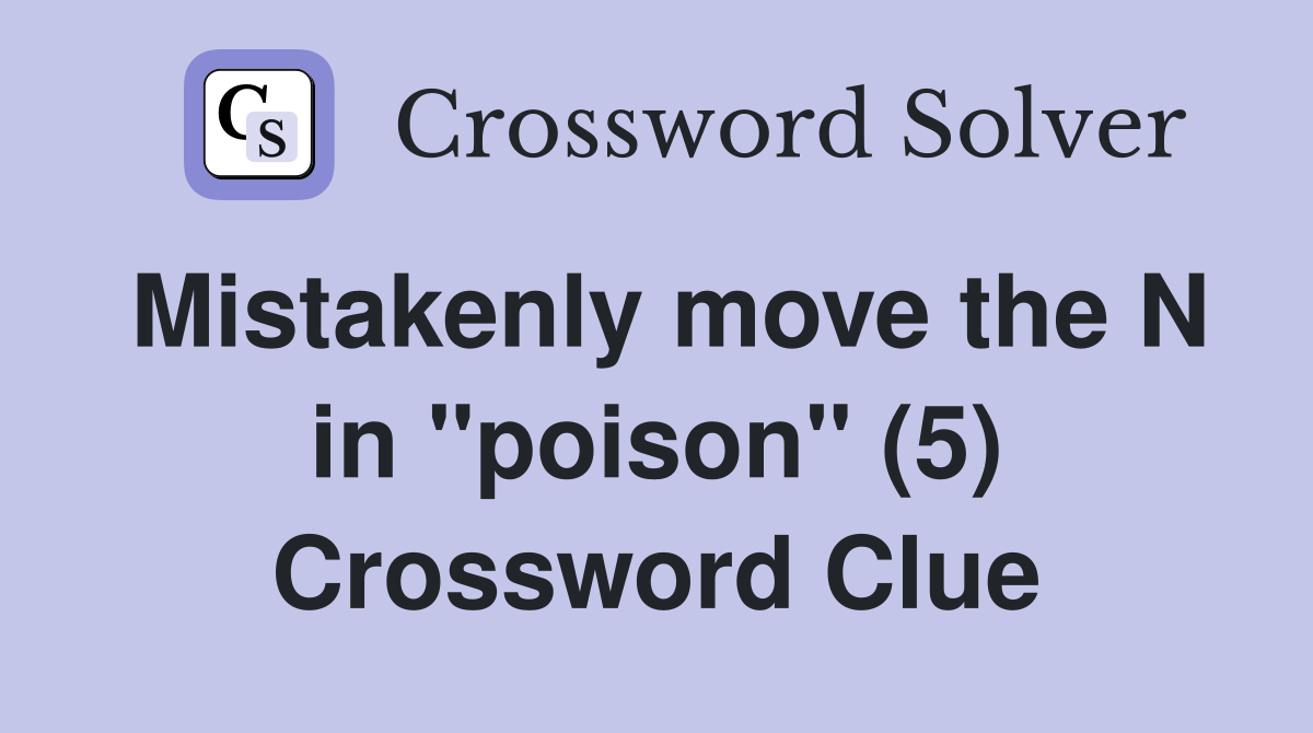 Mistakenly move the N in "poison" (5) Crossword Clue