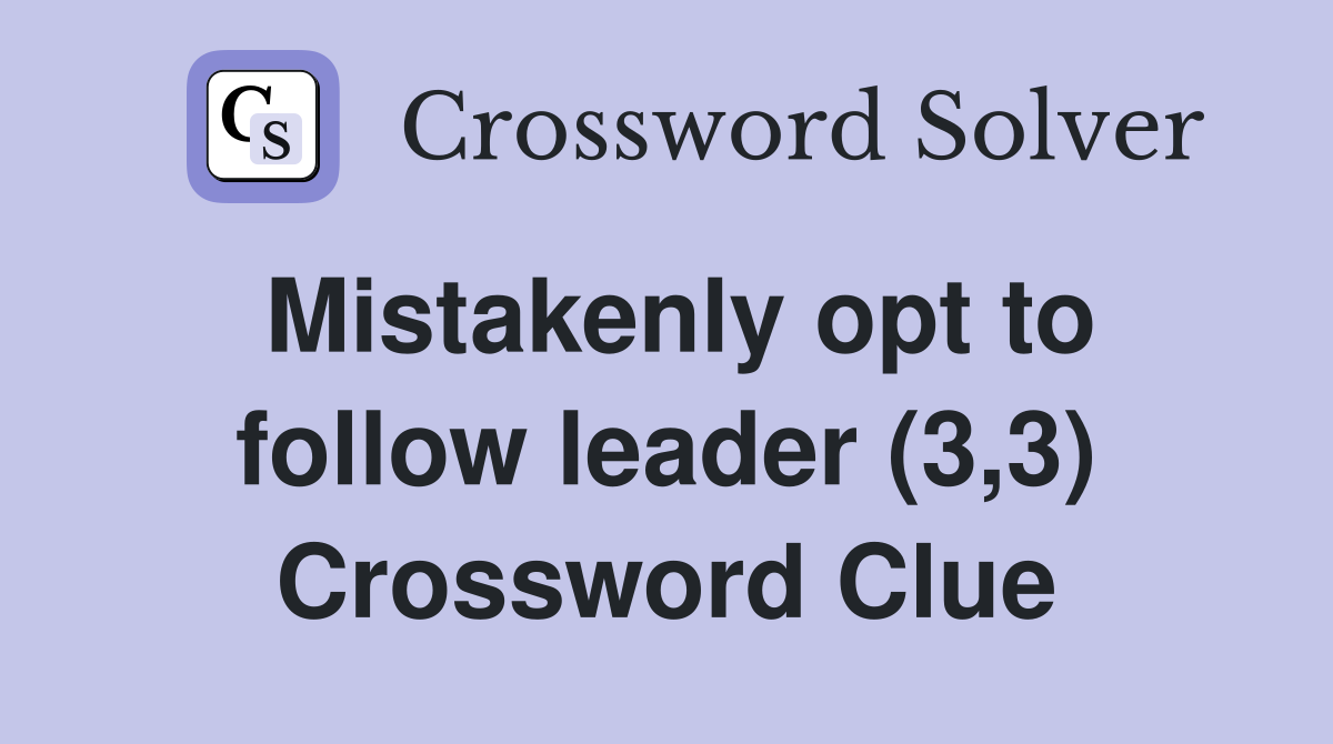Mistakenly opt to follow leader (3,3) Crossword Clue