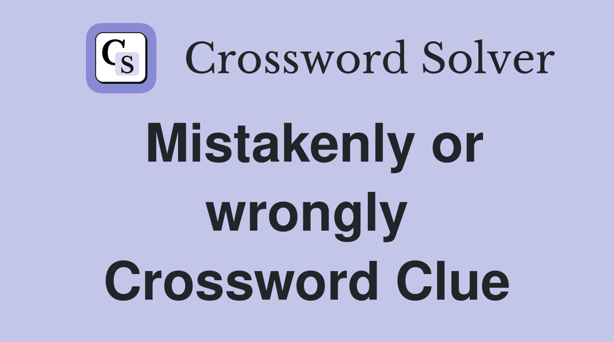 Mistakenly or wrongly Crossword Clue