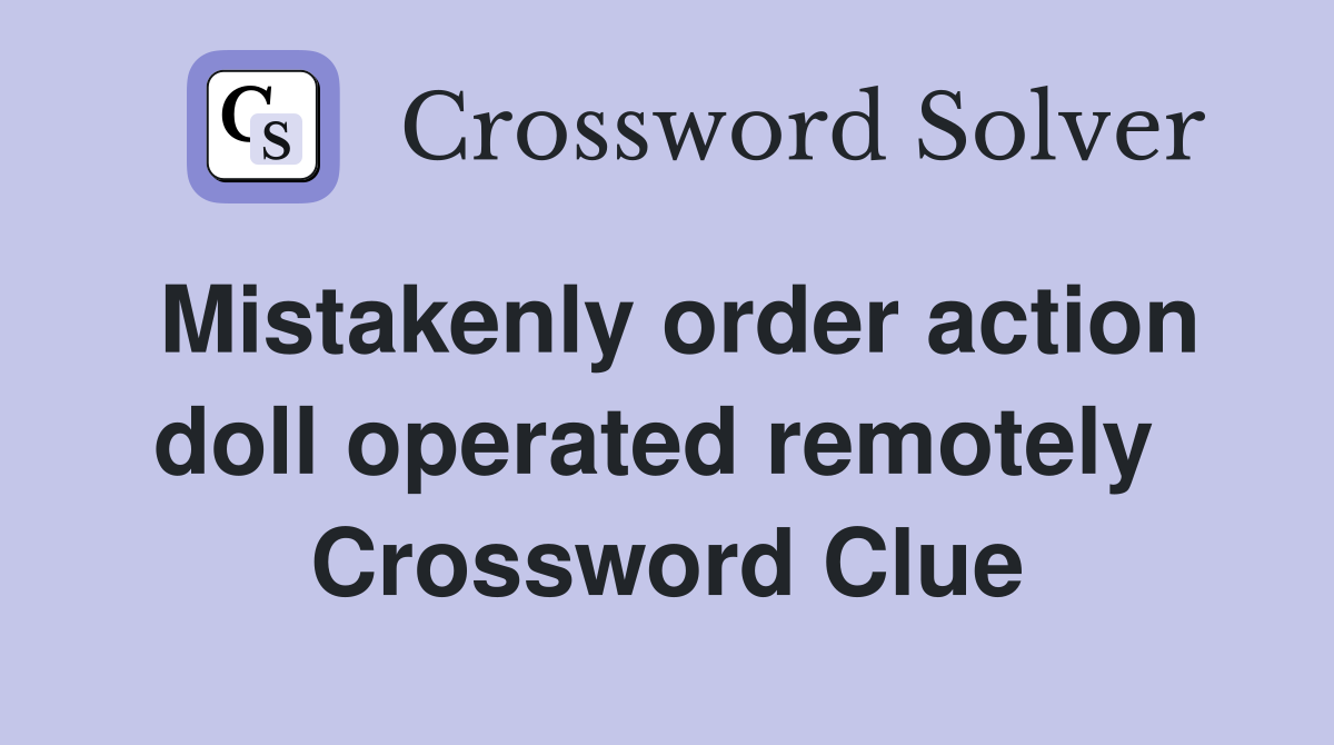 Mistakenly order action doll operated remotely  Crossword Clue