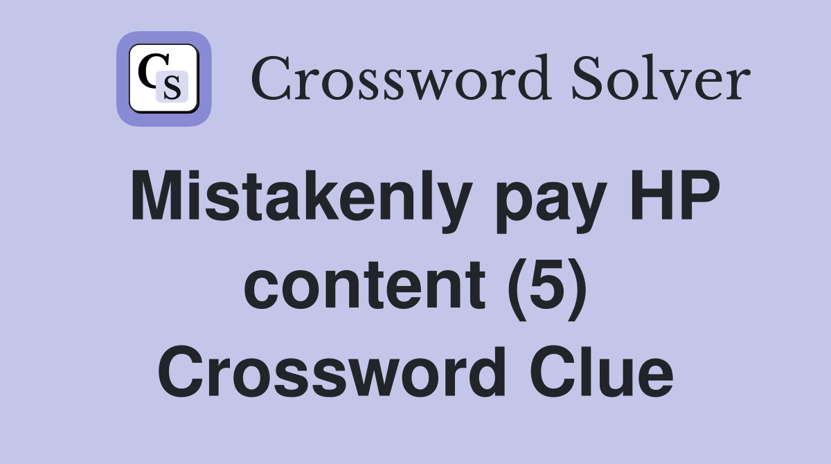 Mistakenly pay HP content (5) Crossword Clue