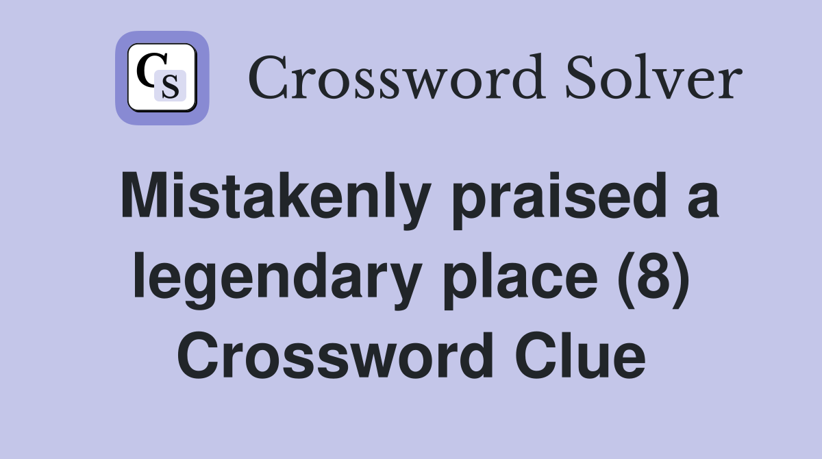 Mistakenly praised a legendary place (8) Crossword Clue