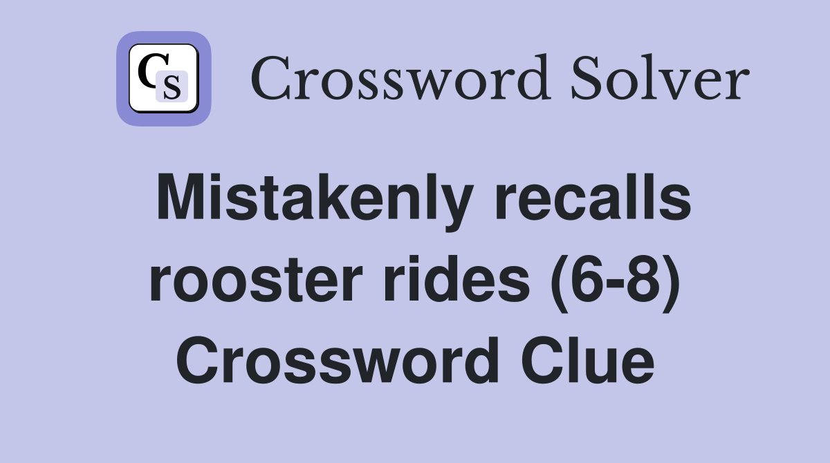 Mistakenly recalls rooster rides (6-8) Crossword Clue