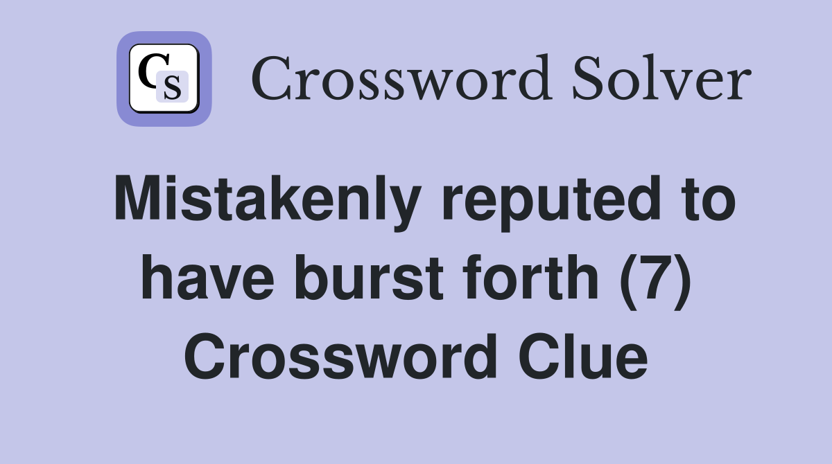 Mistakenly reputed to have burst forth (7) Crossword Clue