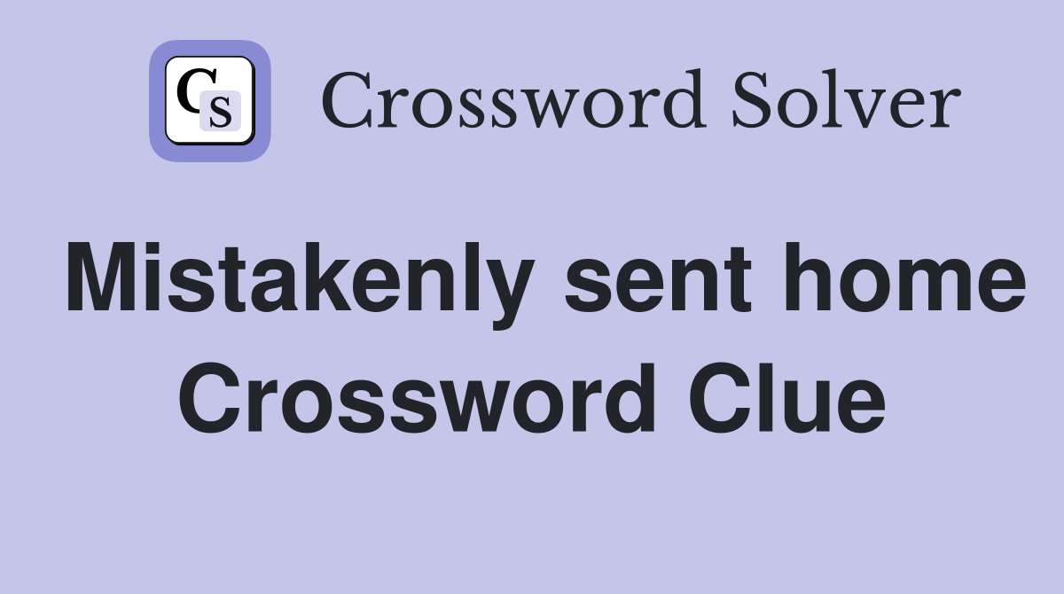 Mistakenly sent home Crossword Clue