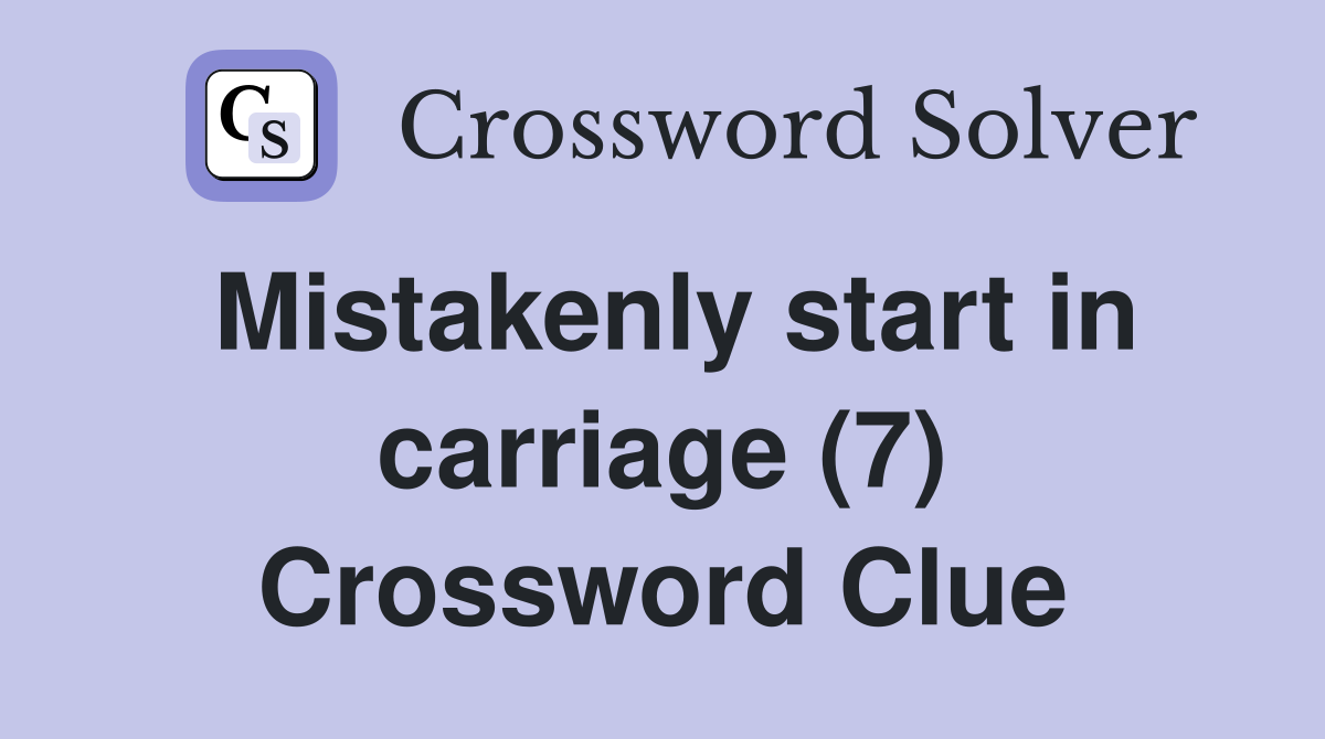 Mistakenly start in carriage (7) Crossword Clue