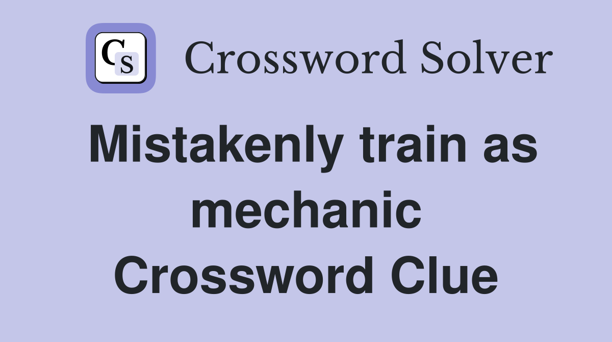 Mistakenly train as mechanic Crossword Clue