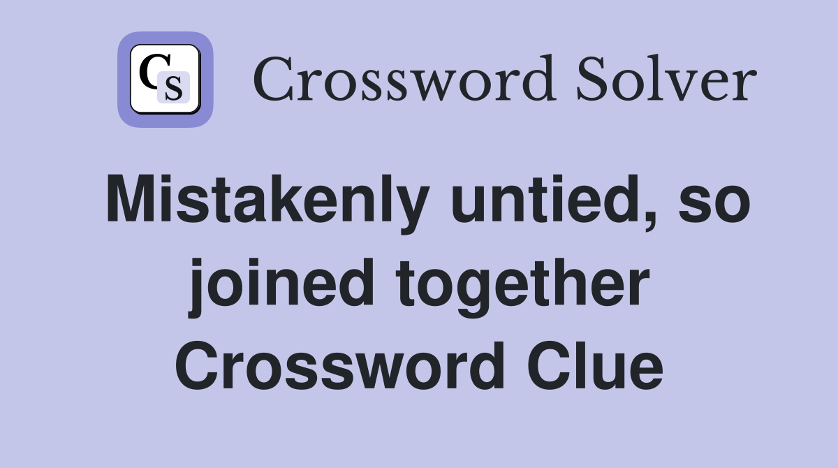 Mistakenly untied, so joined together Crossword Clue