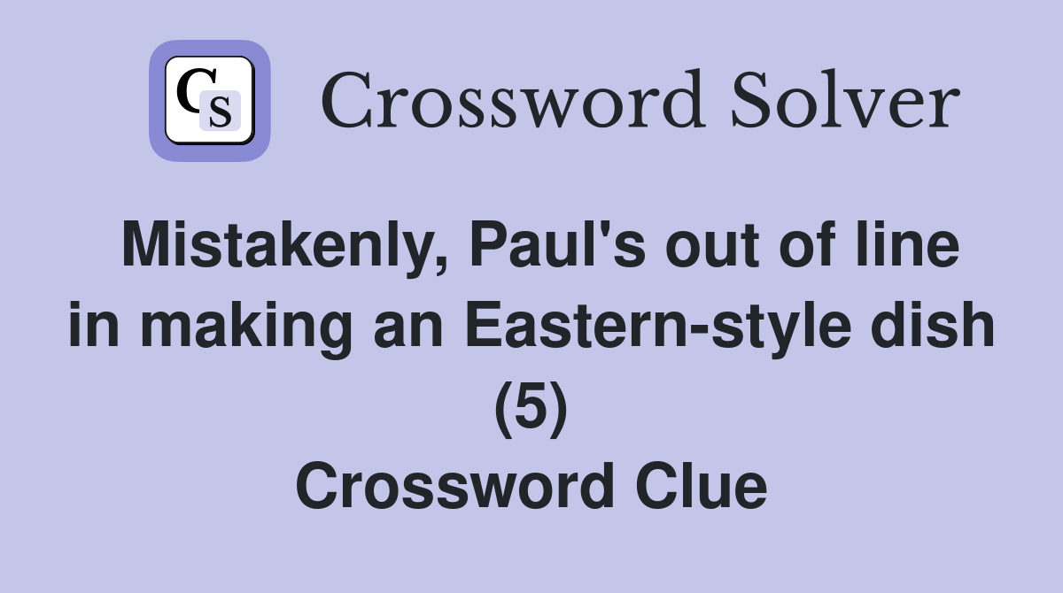 Mistakenly, Paul's out of line in making an Eastern-style dish (5) Crossword Clue