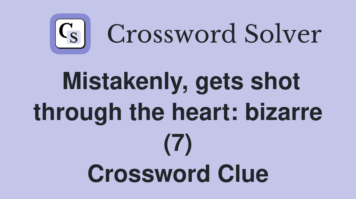 Mistakenly, gets shot through the heart: bizarre (7) Crossword Clue