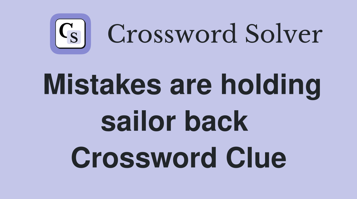 Mistakes are holding sailor back  Crossword Clue