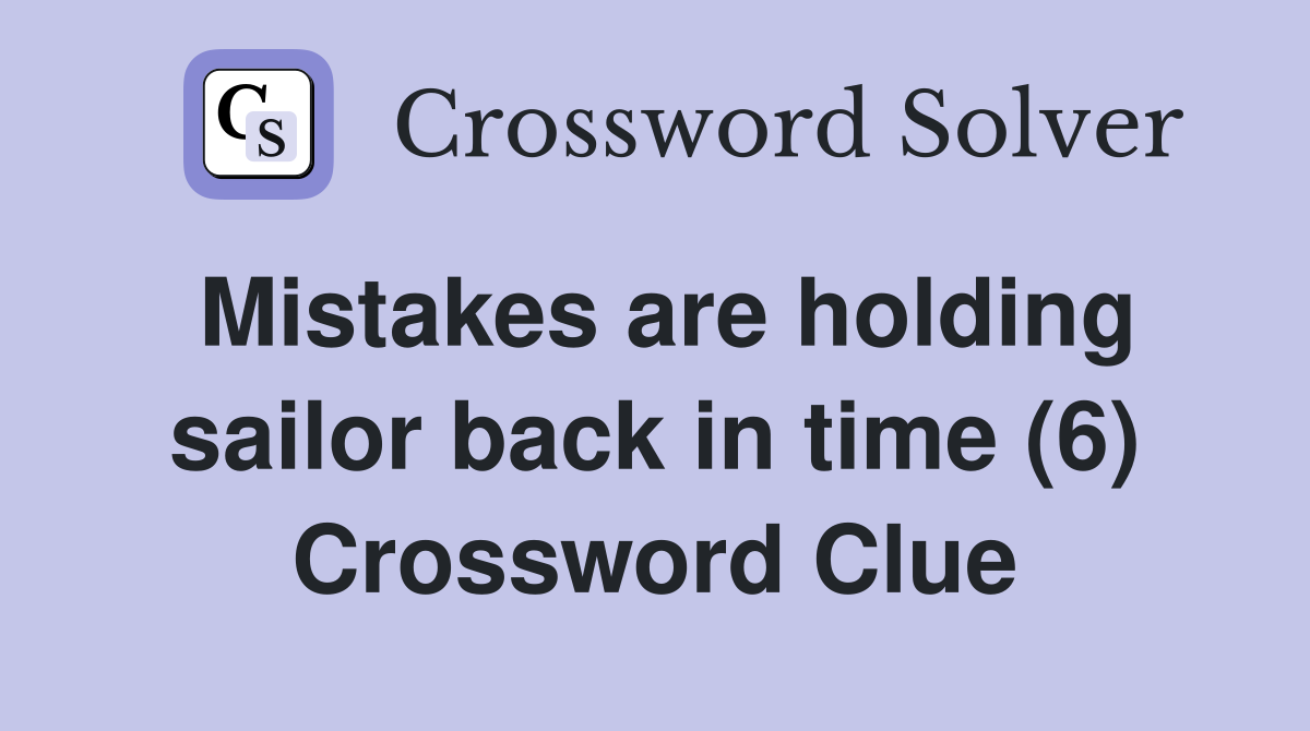 Mistakes are holding sailor back in time (6) Crossword Clue