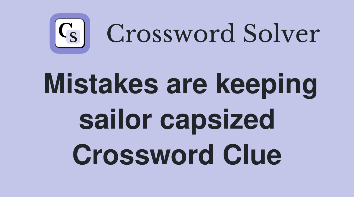 Mistakes are keeping sailor capsized Crossword Clue
