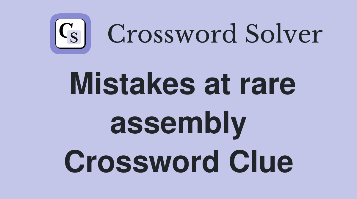Mistakes at rare assembly Crossword Clue