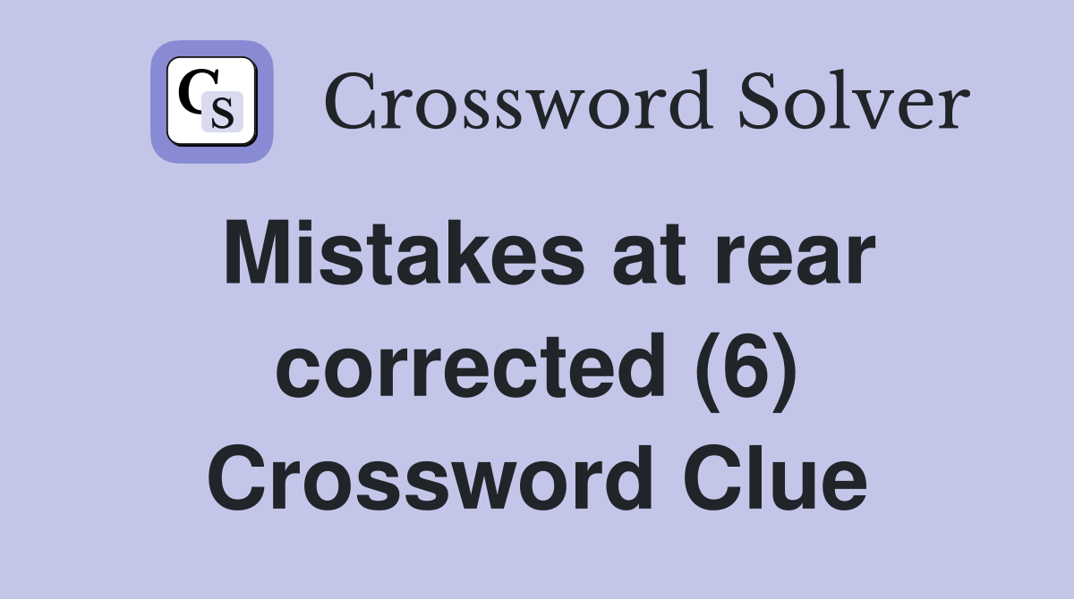 Mistakes at rear corrected (6) Crossword Clue