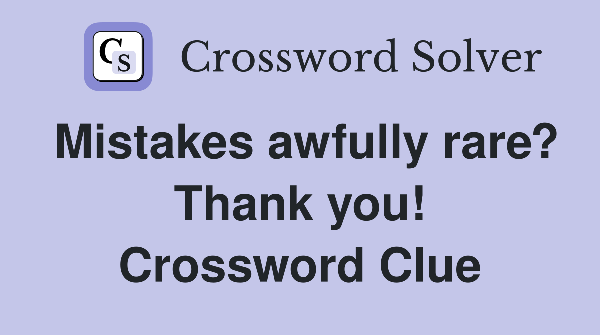 Mistakes awfully rare? Thank you! Crossword Clue