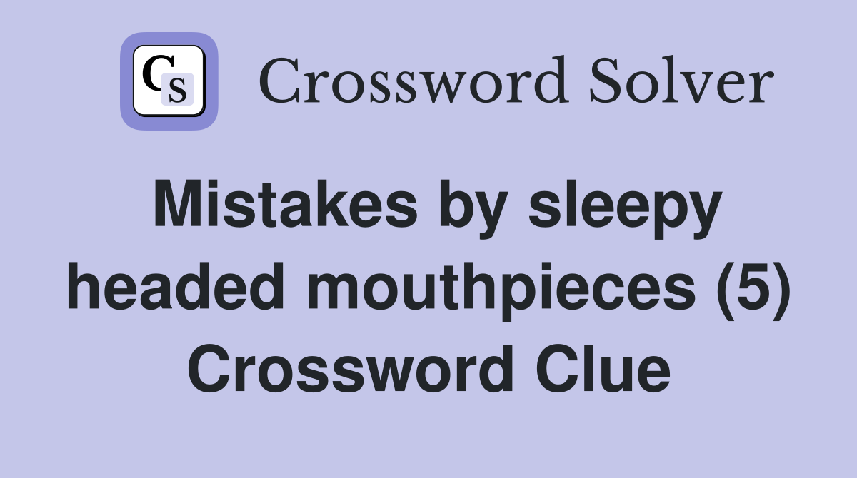 Mistakes by sleepy headed mouthpieces (5) Crossword Clue