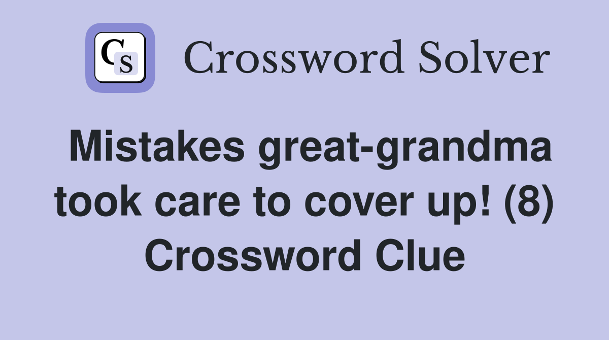 Mistakes great-grandma took care to cover up! (8) Crossword Clue
