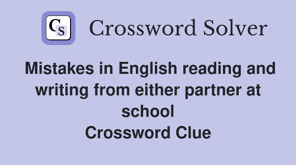 Mistakes in English reading and writing from either partner at school Crossword Clue