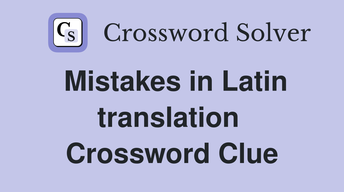Mistakes in Latin translation  Crossword Clue