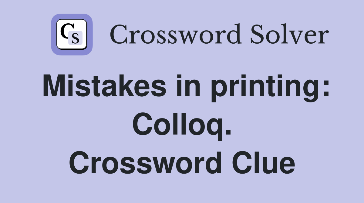 Mistakes in printing: Colloq. Crossword Clue