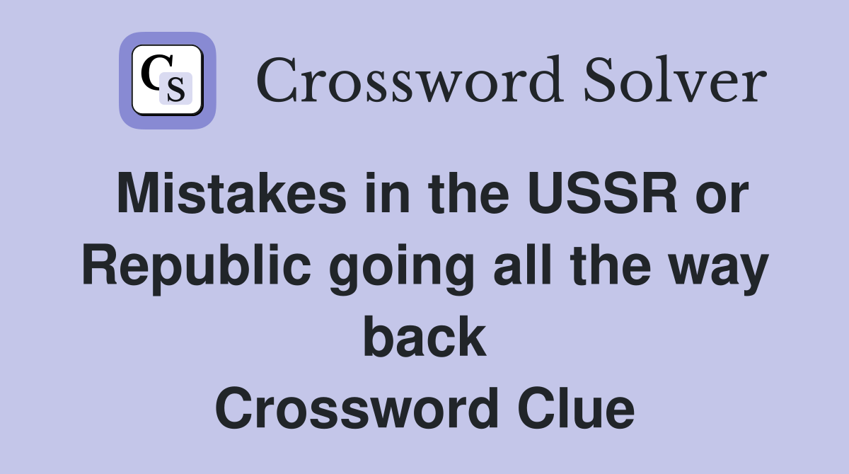 Mistakes in the USSR or Republic going all the way back Crossword Clue