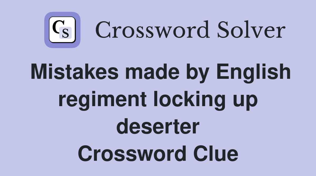 Mistakes made by English regiment locking up deserter Crossword Clue