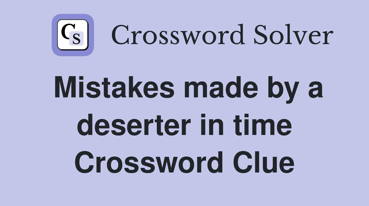 Mistakes made by a deserter in time Crossword Clue