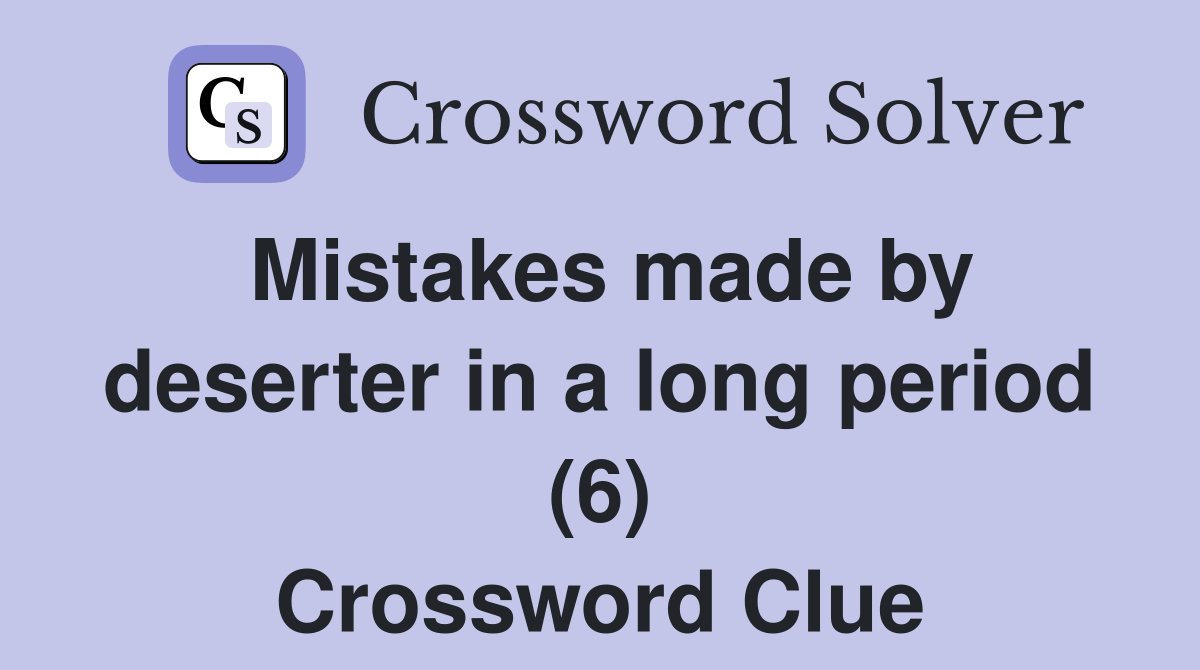 Mistakes made by deserter in a long period (6) Crossword Clue
