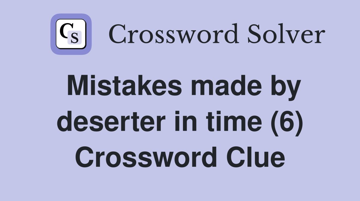 Mistakes made by deserter in time (6) Crossword Clue