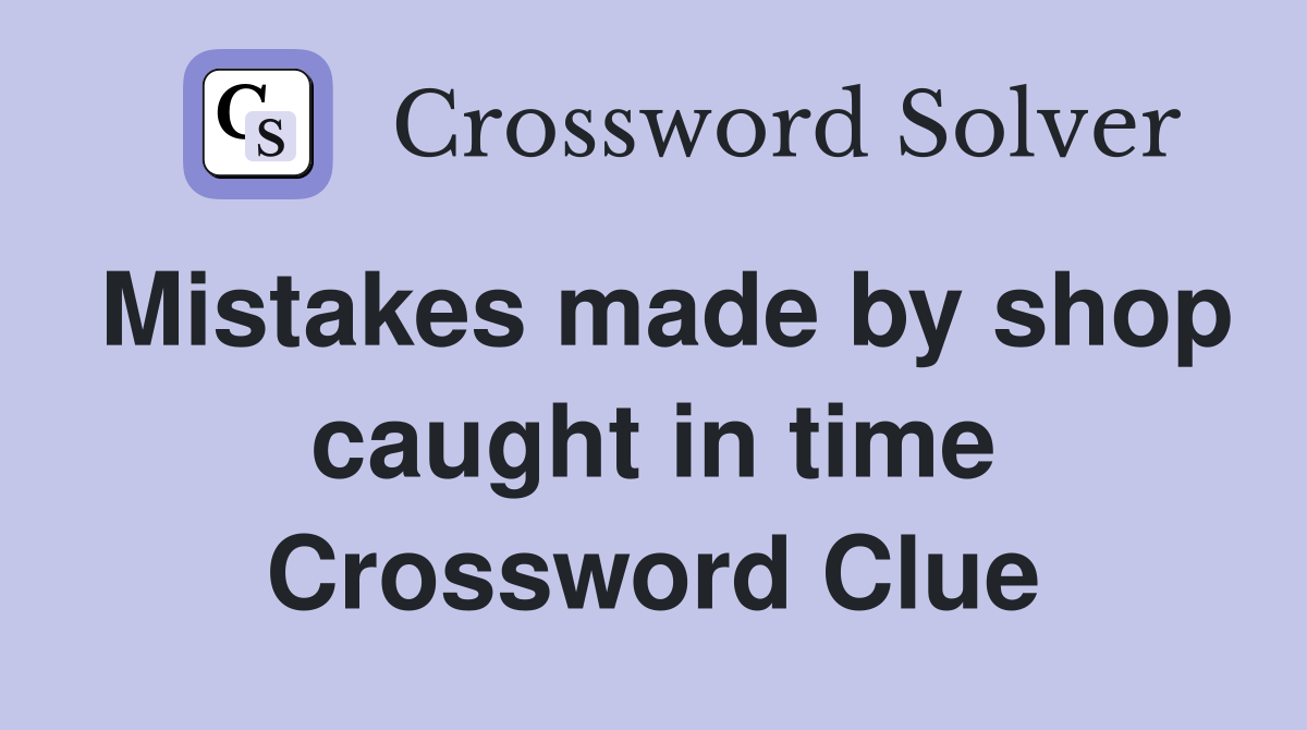 Mistakes made by shop caught in time Crossword Clue