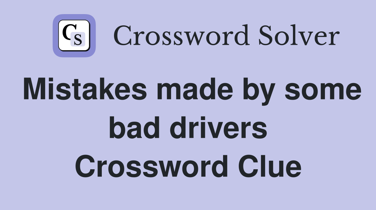 Mistakes made by some bad drivers Crossword Clue