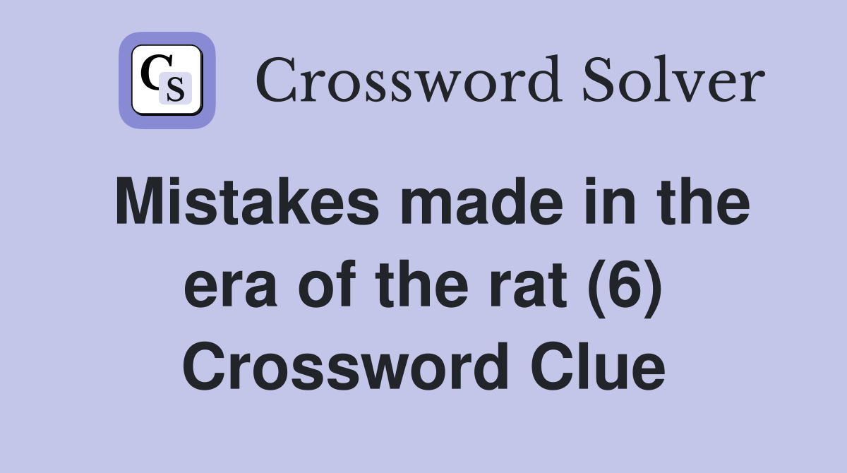 Mistakes made in the era of the rat (6) Crossword Clue
