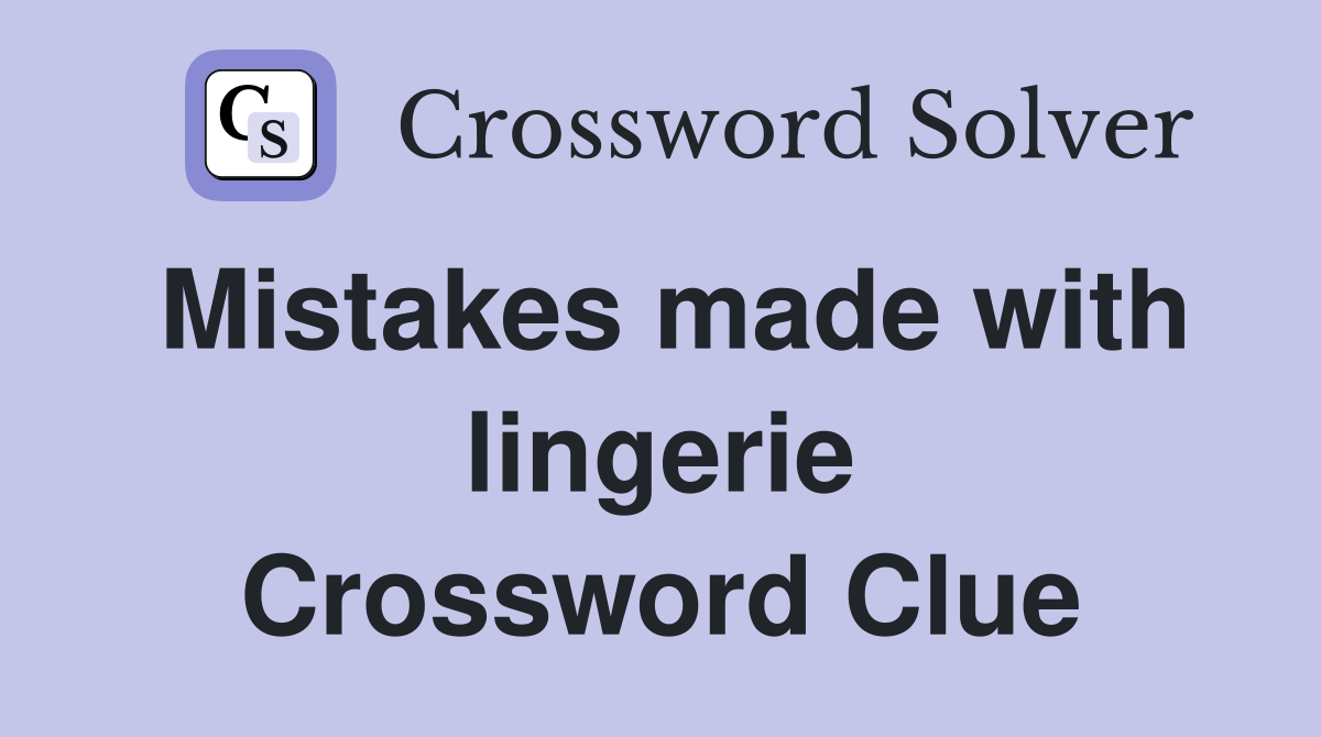 Mistakes made with lingerie Crossword Clue