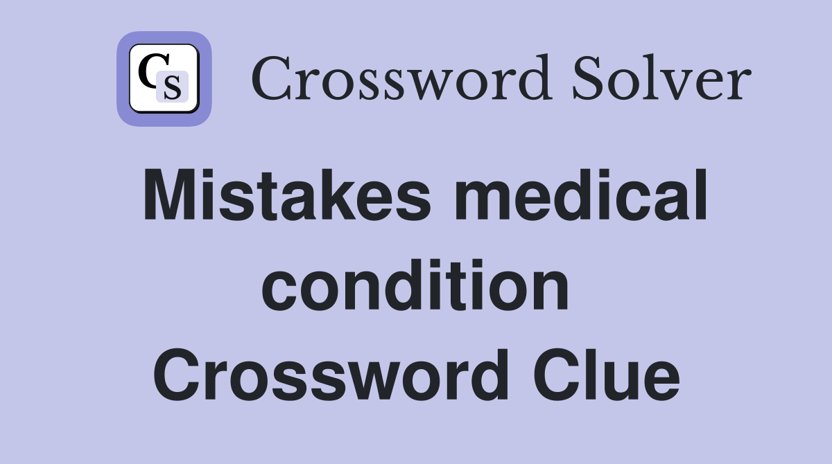Mistakes medical condition Crossword Clue