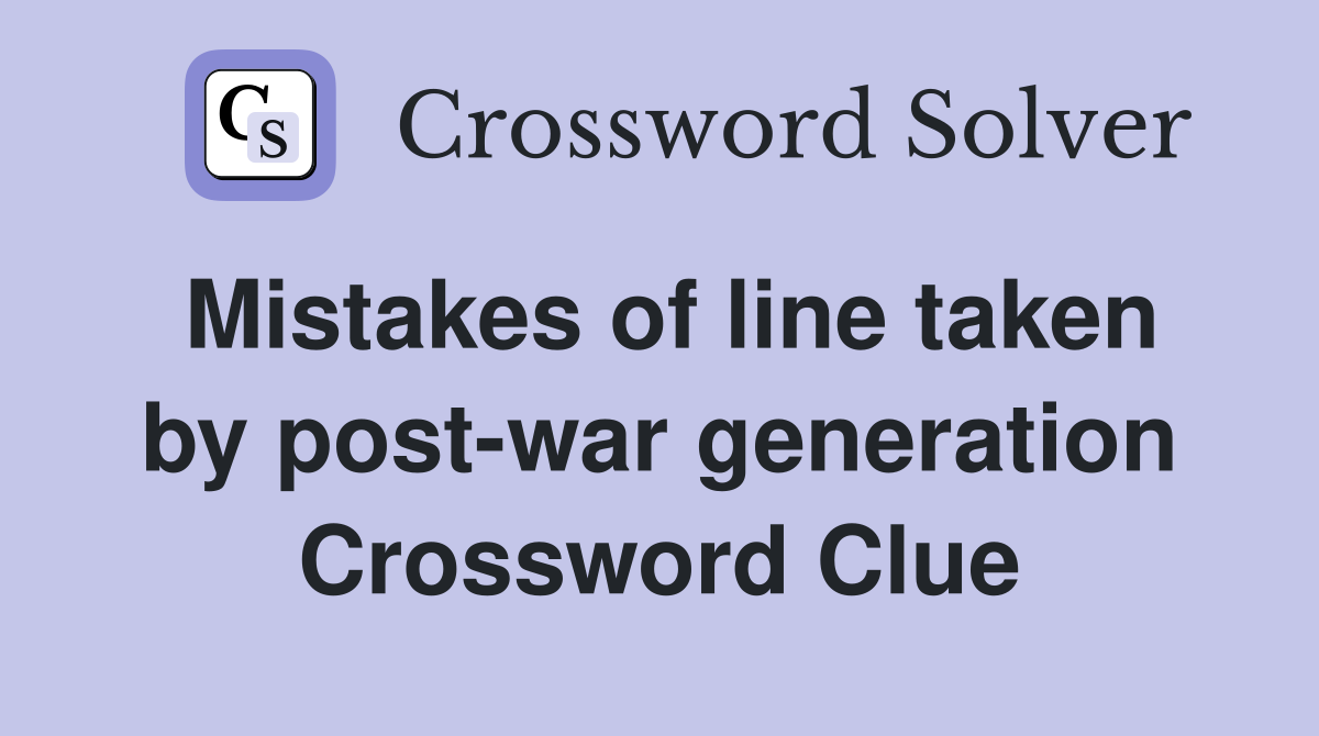 Mistakes of line taken by post-war generation Crossword Clue