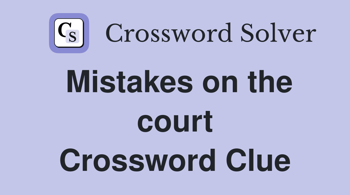 Mistakes on the court Crossword Clue
