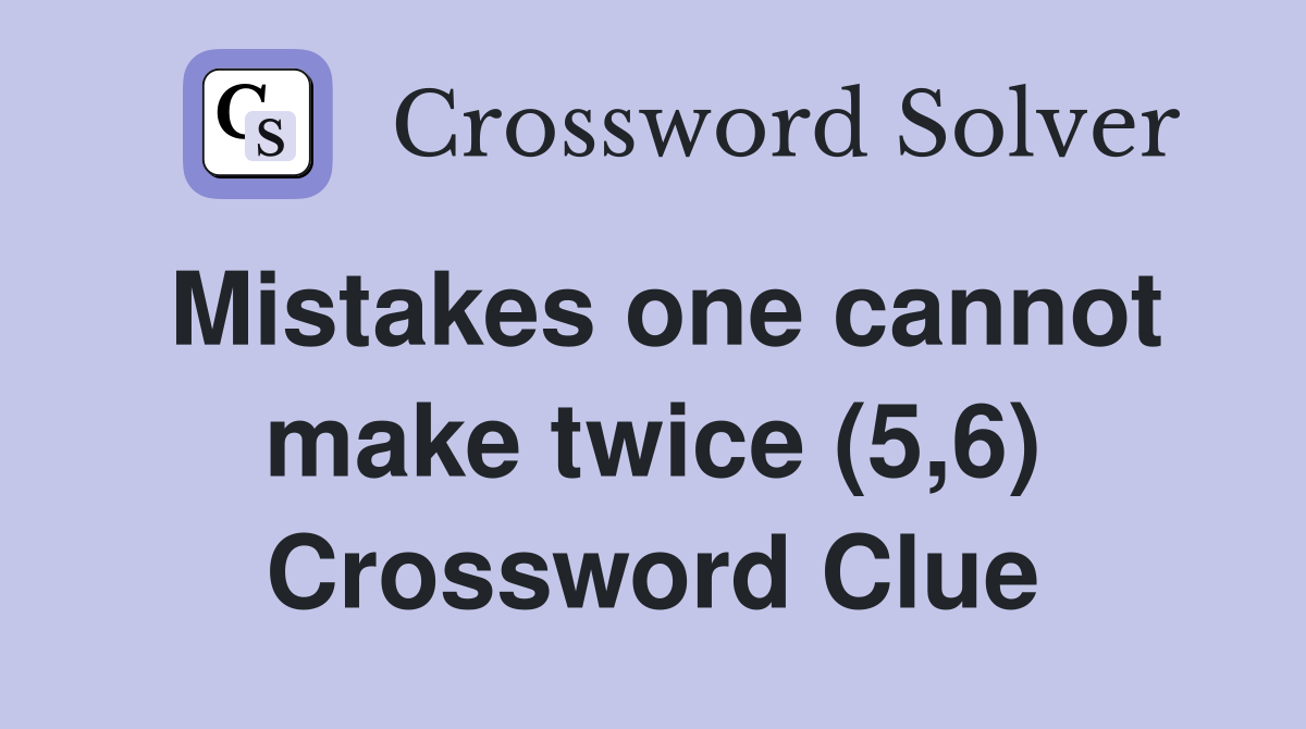 Mistakes one cannot make twice (5,6) Crossword Clue
