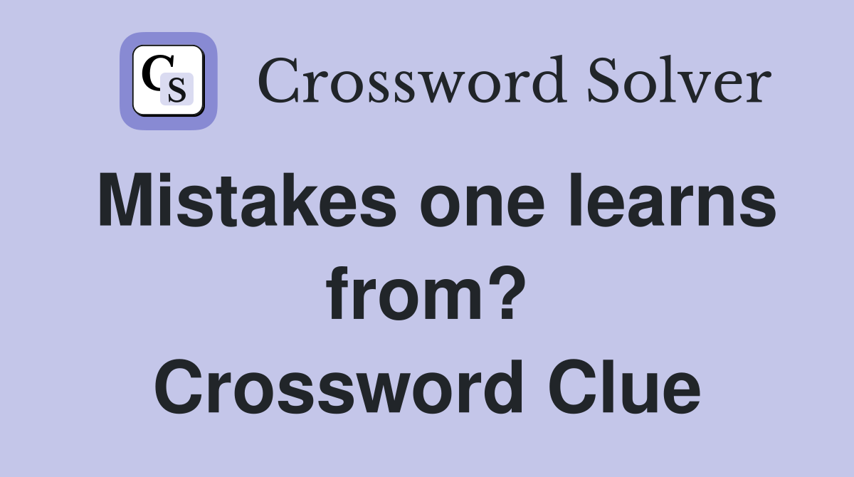 Mistakes one learns from? Crossword Clue