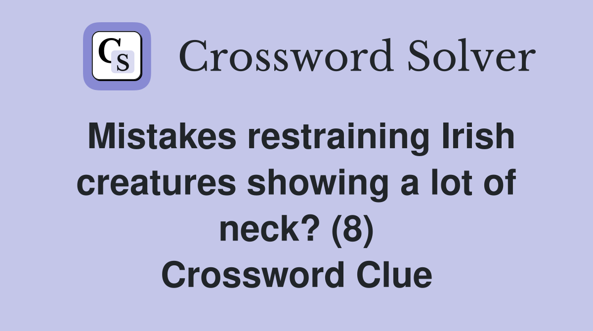 Mistakes restraining Irish creatures showing a lot of neck? (8) Crossword Clue