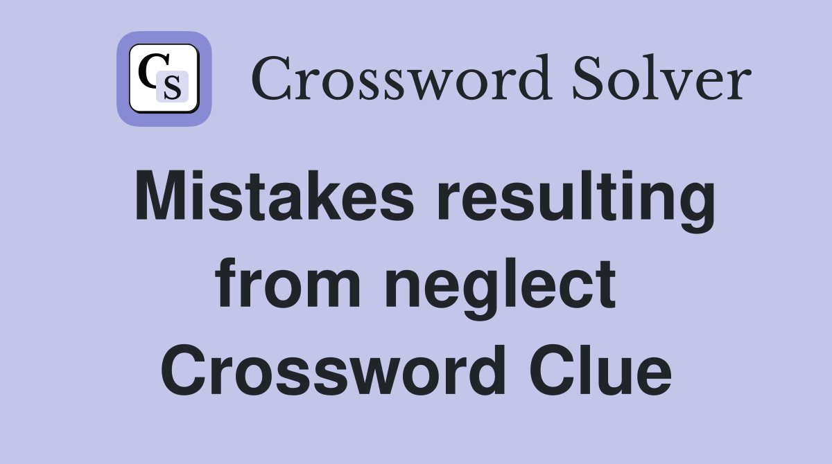 Mistakes resulting from neglect Crossword Clue