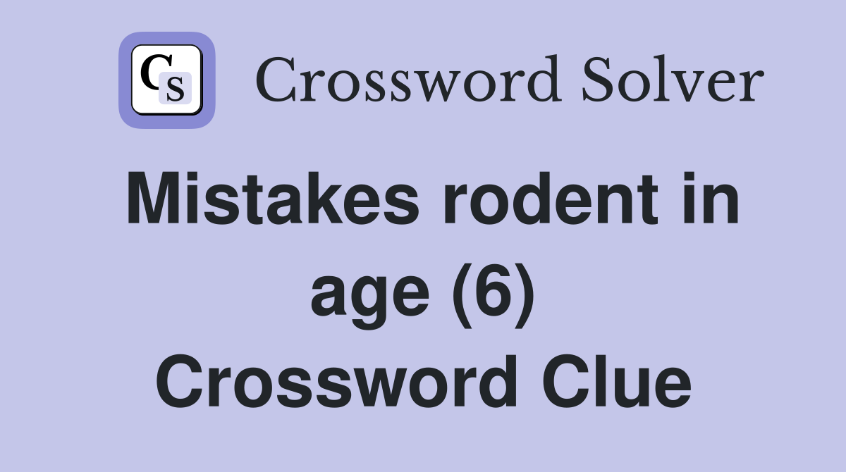 Mistakes rodent in age (6) Crossword Clue