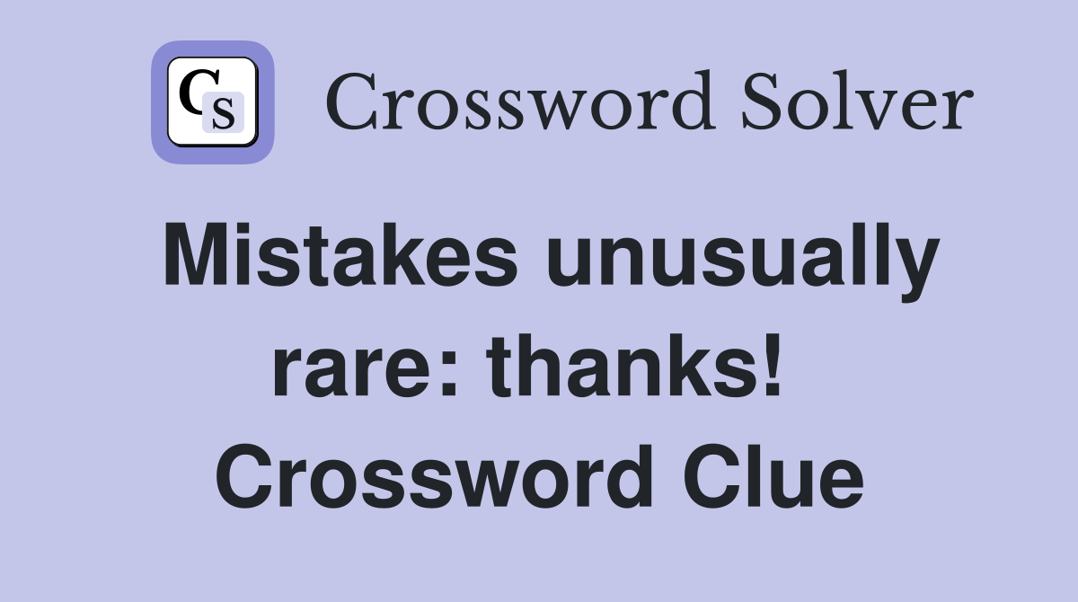 Mistakes unusually rare: thanks!  Crossword Clue