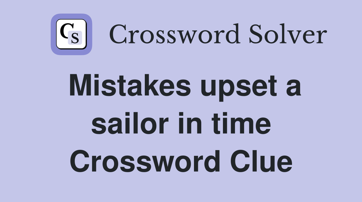 Mistakes upset a sailor in time Crossword Clue
